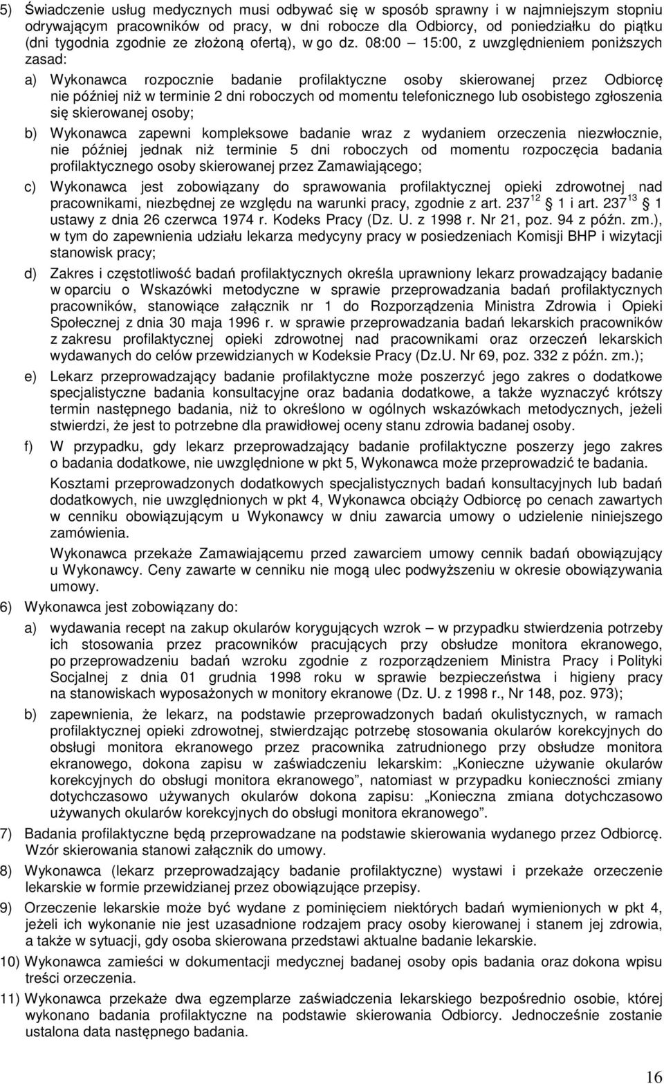 08:00 15:00, z uwzględnieniem poniższych zasad: a) Wykonawca rozpocznie badanie profilaktyczne osoby skierowanej przez Odbiorcę nie później niż w terminie 2 dni roboczych od momentu telefonicznego