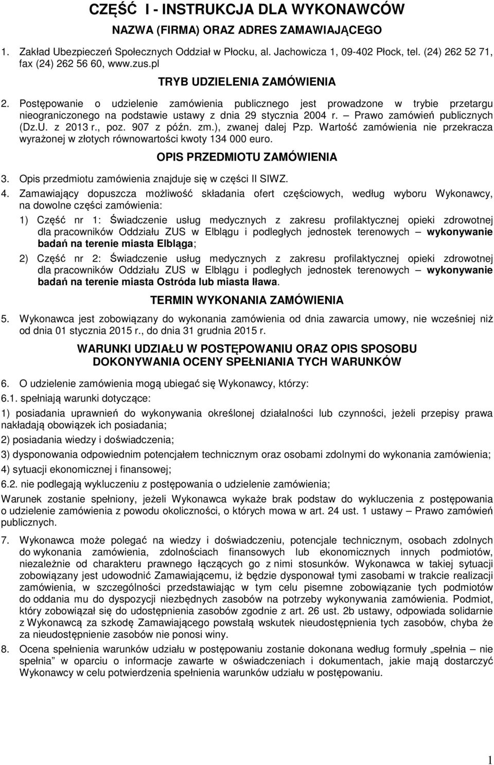 Postępowanie o udzielenie zamówienia publicznego jest prowadzone w trybie przetargu nieograniczonego na podstawie ustawy z dnia 29 stycznia 2004 r. Prawo zamówień publicznych (Dz.U. z 2013 r., poz.