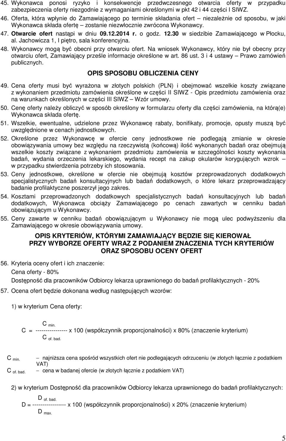 Otwarcie ofert nastąpi w dniu 09.12.2014 r. o godz. 12.30 w siedzibie Zamawiającego w Płocku, al. Jachowicza 1, I piętro, sala konferencyjna. 48. Wykonawcy mogą być obecni przy otwarciu ofert.