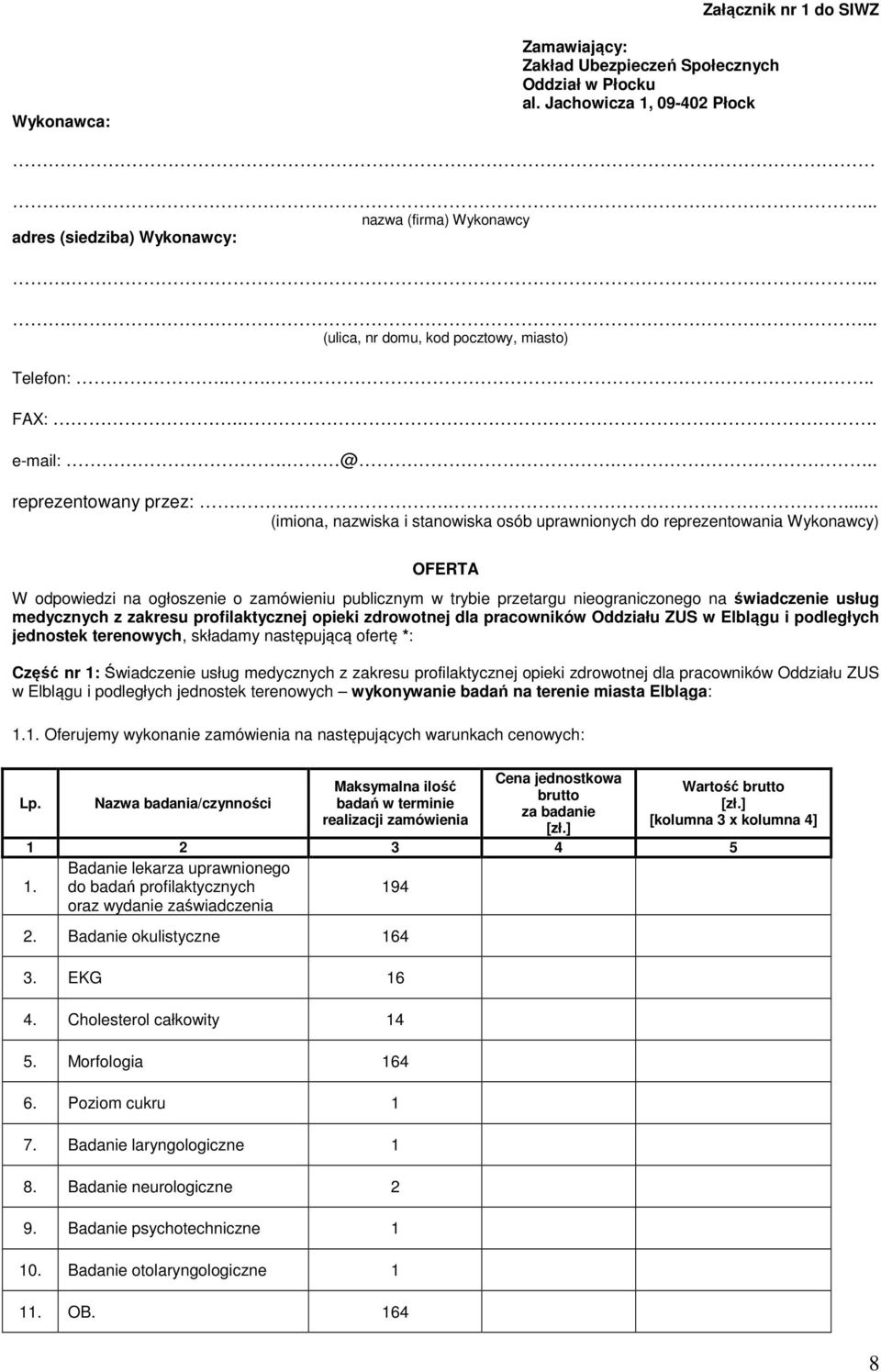 ..... (imiona, nazwiska i stanowiska osób uprawnionych do reprezentowania Wykonawcy) OFERTA W odpowiedzi na ogłoszenie o zamówieniu publicznym w trybie przetargu nieograniczonego na świadczenie usług