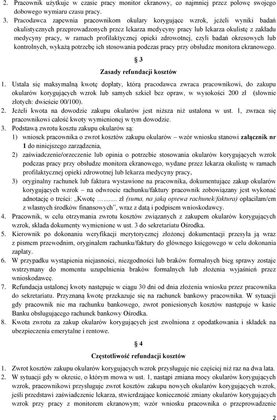 profilaktycznej opieki zdrowotnej, czyli badań okresowych lub kontrolnych, wykażą potrzebę ich stosowania podczas pracy przy obsłudze monitora ekranowego. 3 Zasady refundacji kosztów 1.