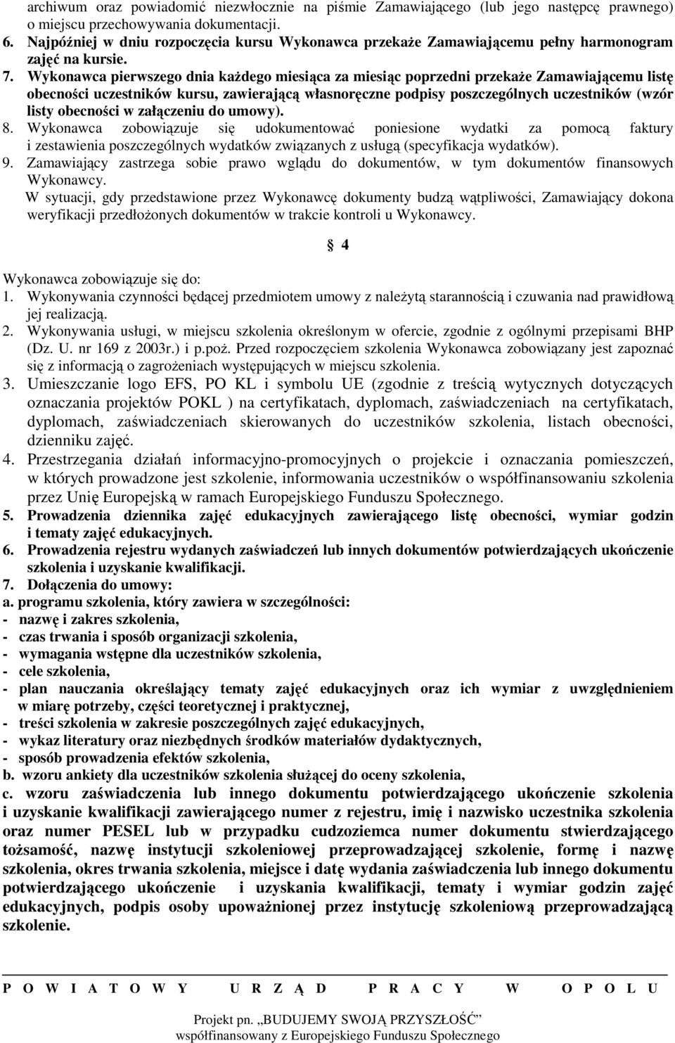 Wykonawca pierwszego dnia każdego miesiąca za miesiąc poprzedni przekaże Zamawiającemu listę obecności uczestników kursu, zawierającą własnoręczne podpisy poszczególnych uczestników (wzór listy