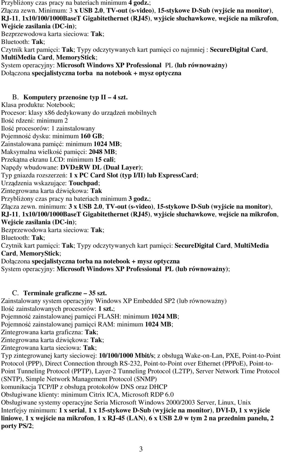 sieciowa: Tak; Bluetooth: Tak; Czytnik kart pamięci: Tak; Typy odczytywanych kart pamięci co najmniej : SecureDigital Card, MultiMedia Card, MemoryStick; System operacyjny: Microsoft Windows XP