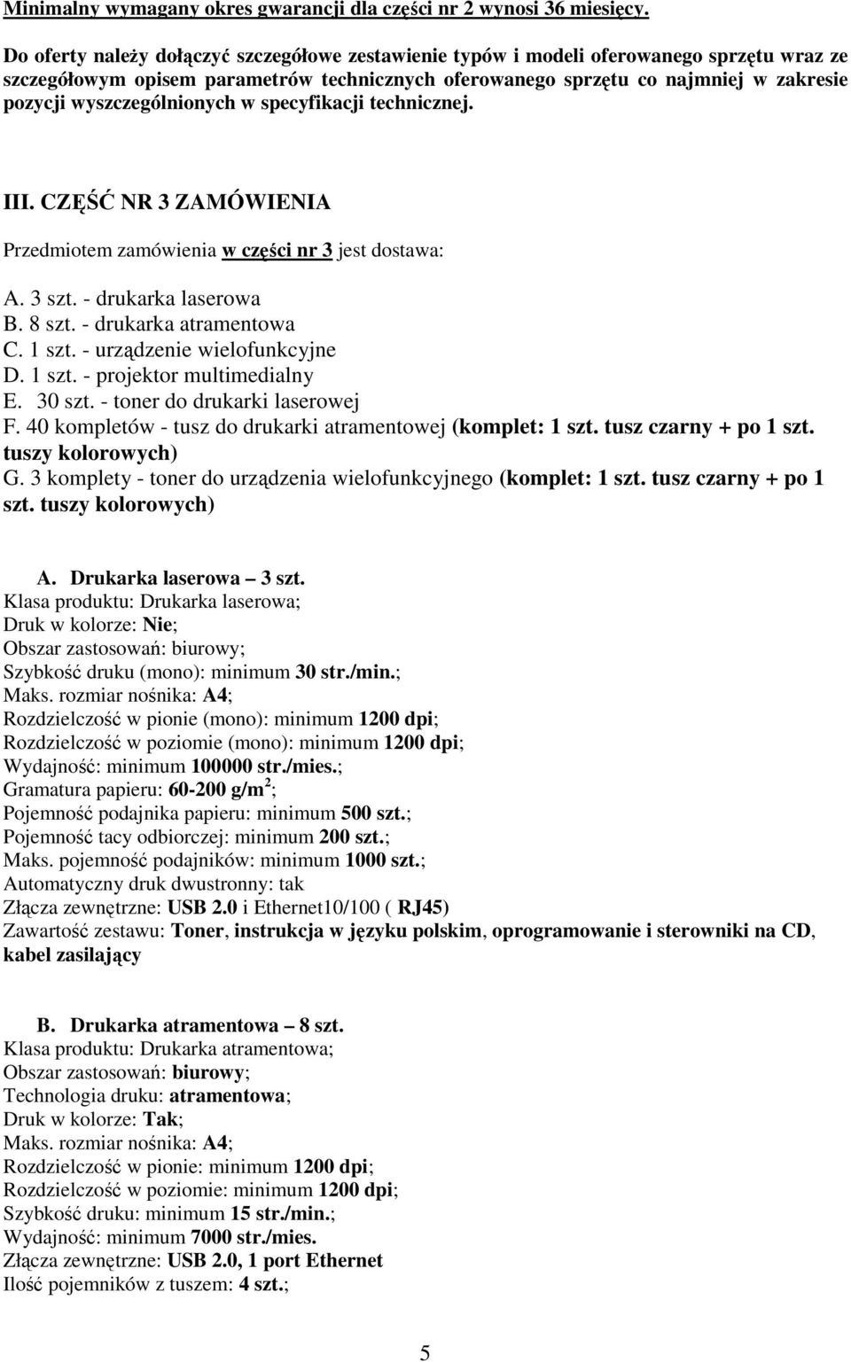 wyszczególnionych w specyfikacji technicznej. III. CZĘŚĆ NR 3 ZAMÓWIENIA Przedmiotem zamówienia w części nr 3 jest dostawa: A. 3 szt. - drukarka laserowa B. 8 szt. - drukarka atramentowa C. 1 szt.