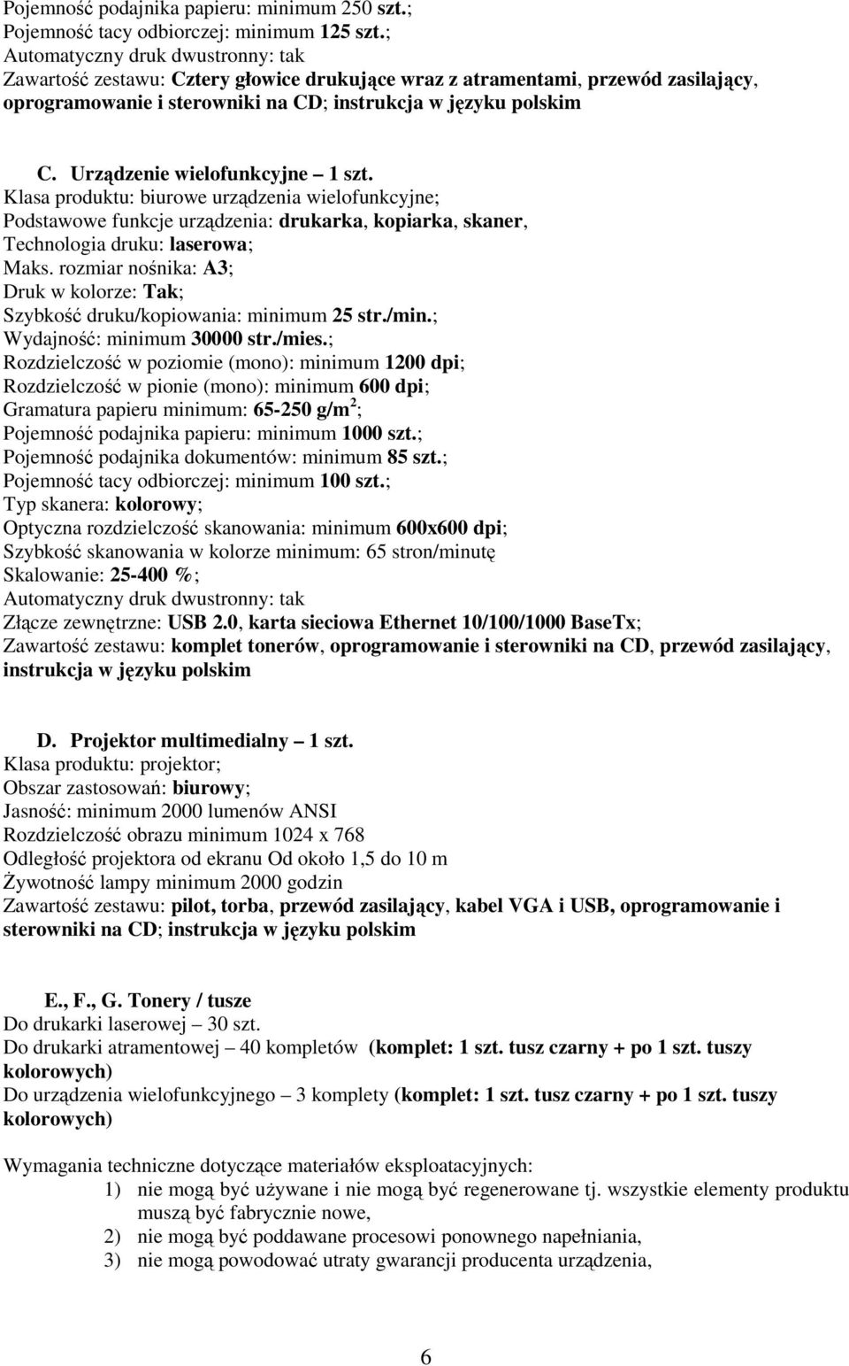 Urządzenie wielofunkcyjne 1 szt. Klasa produktu: biurowe urządzenia wielofunkcyjne; Podstawowe funkcje urządzenia: drukarka, kopiarka, skaner, Technologia druku: laserowa; Maks.