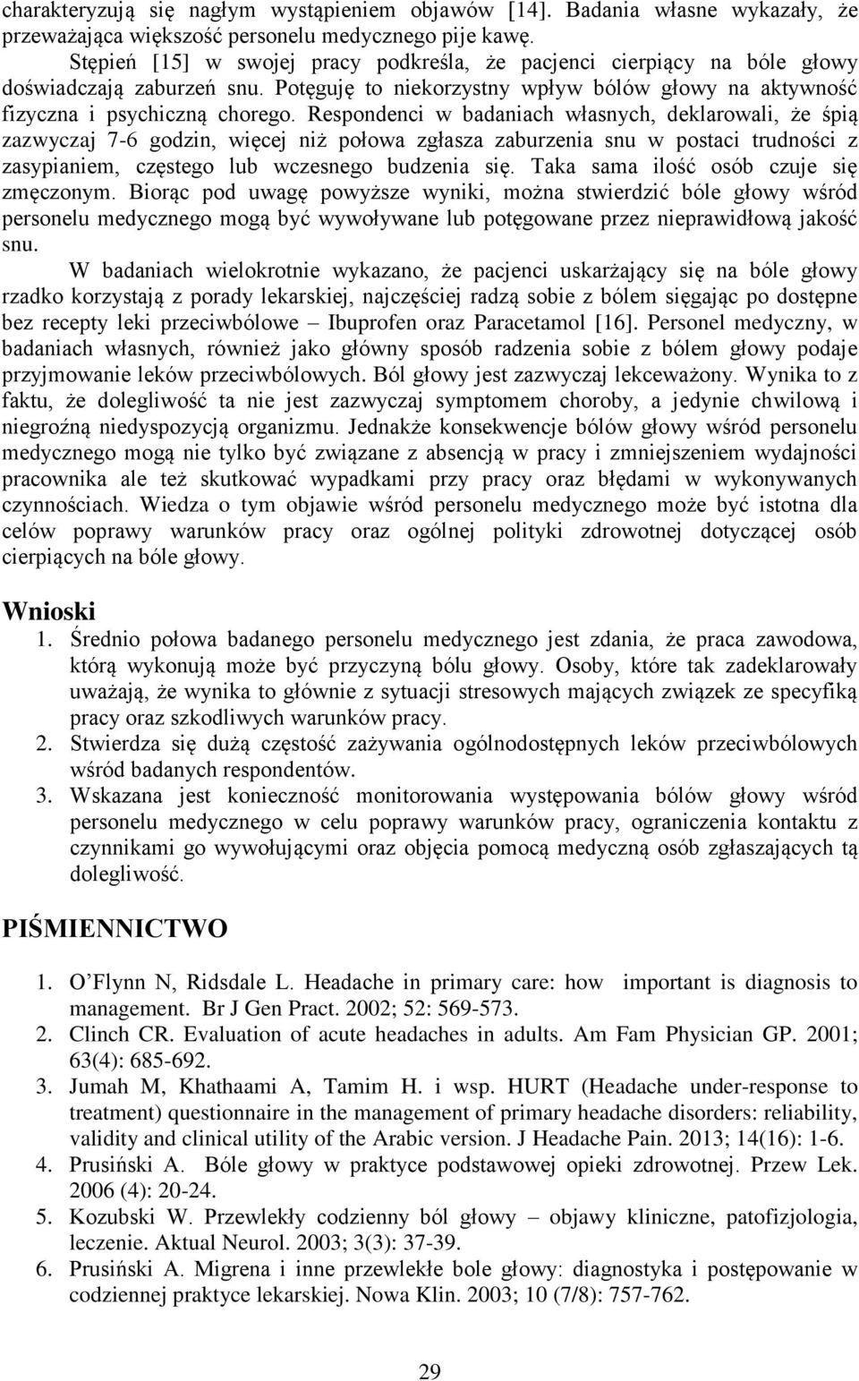 Respondenci w badaniach własnych, deklarowali, że śpią zazwyczaj 7-6 godzin, więcej niż połowa zgłasza zaburzenia snu w postaci trudności z zasypianiem, częstego lub wczesnego budzenia się.