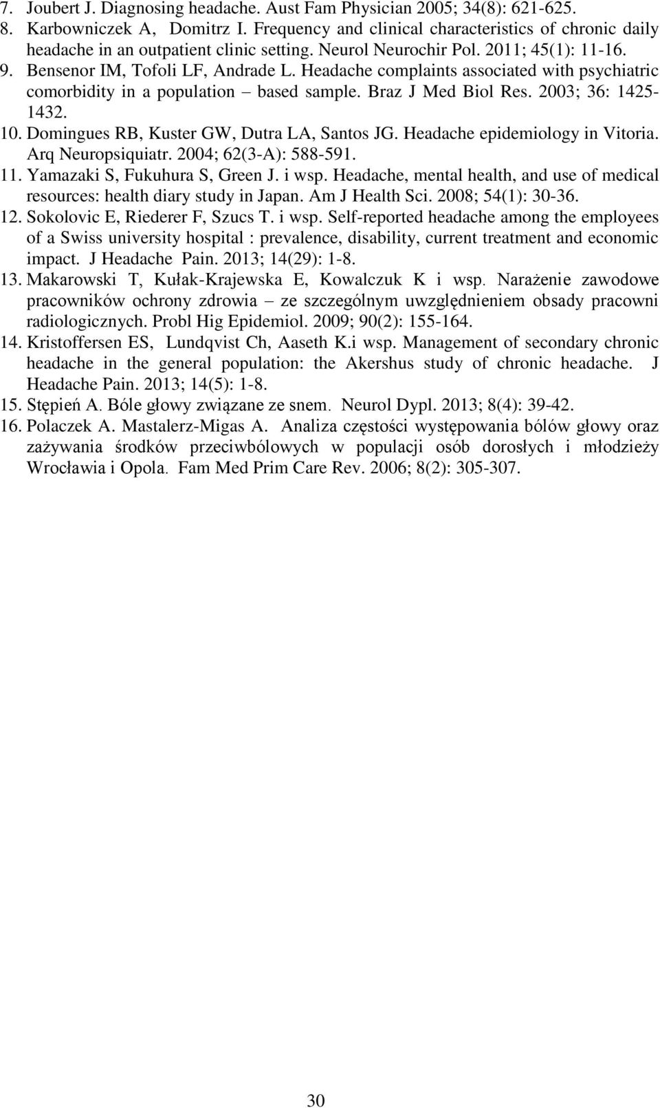 Headache complaints associated with psychiatric comorbidity in a population based sample. Braz J Med Biol Res. 2003; 36: 1425-1432. 10. Domingues RB, Kuster GW, Dutra LA, Santos JG.