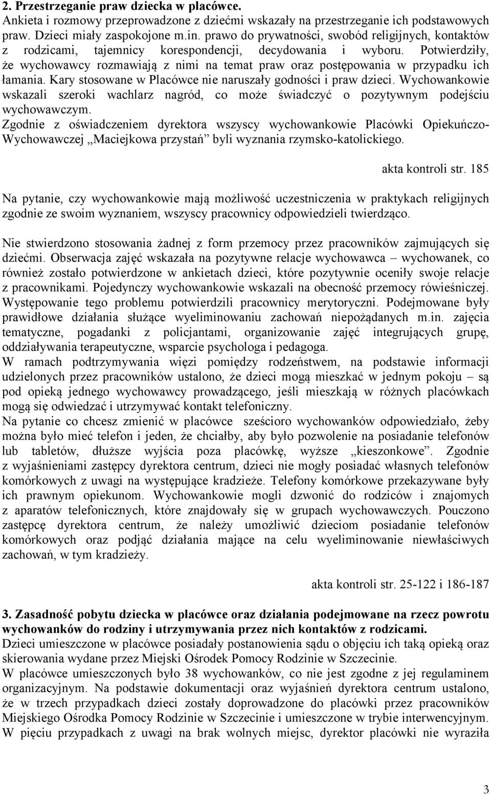 Potwierdziły, że wychowawcy rozmawiają z nimi na temat praw oraz postępowania w przypadku ich łamania. Kary stosowane w Placówce nie naruszały godności i praw dzieci.