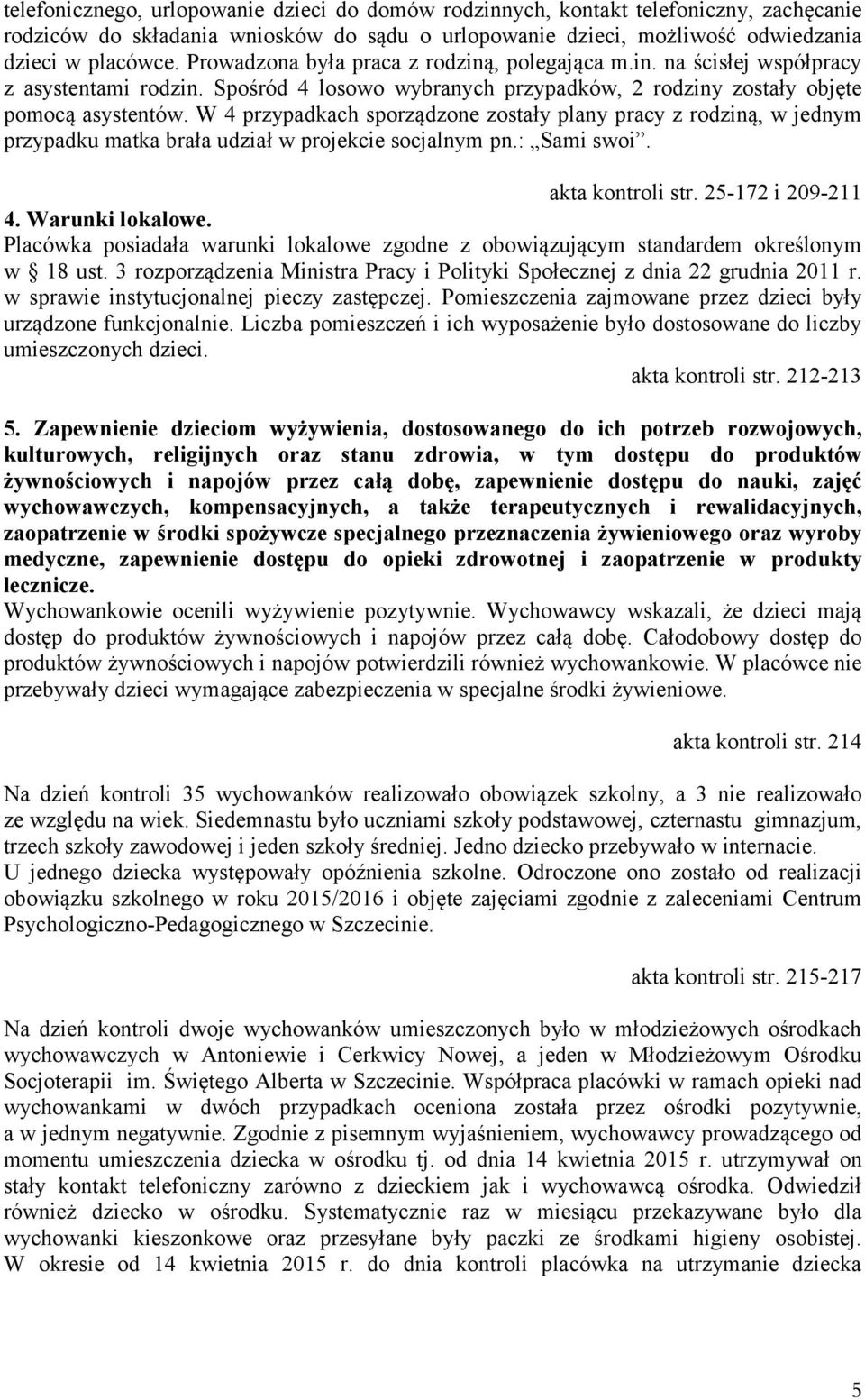 W 4 przypadkach sporządzone zostały plany pracy z rodziną, w jednym przypadku matka brała udział w projekcie socjalnym pn.: Sami swoi. akta kontroli str. 25-172 i 209-211 4. Warunki lokalowe.