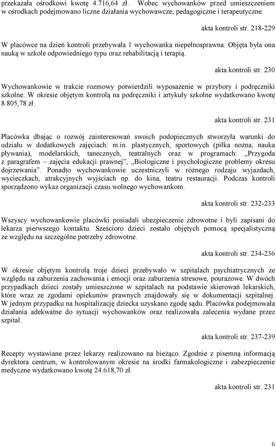 230 Wychowankowie w trakcie rozmowy potwierdzili wyposażenie w przybory i podręczniki szkolne. W okresie objętym kontrolą na podręczniki i artykuły szkolne wydatkowano kwotę 8.805,78 zł.