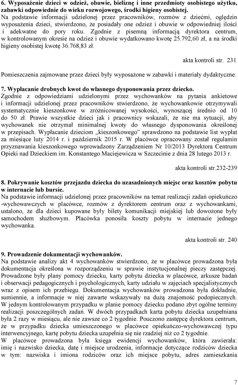 Zgodnie z pisemną informacją dyrektora centrum, w kontrolowanym okresie na odzież i obuwie wydatkowano kwotę 25.792,60 zł, a na środki higieny osobistej kwotę 36.768,83 zł. akta kontroli str.