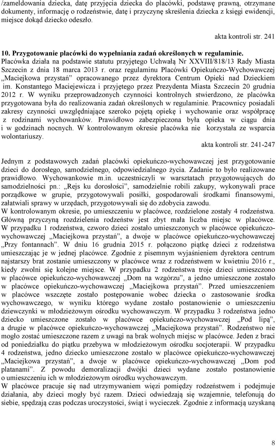 Placówka działa na podstawie statutu przyjętego Uchwałą Nr XXVIII/818/13 Rady Miasta Szczecin z dnia 18 marca 2013 r.