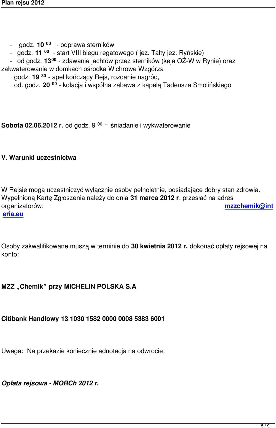 06.2012 r. od godz. 9 00 -- śniadanie i wykwaterowanie V. Warunki uczestnictwa W Rejsie mogą uczestniczyć wyłącznie osoby pełnoletnie, posiadające dobry stan zdrowia.