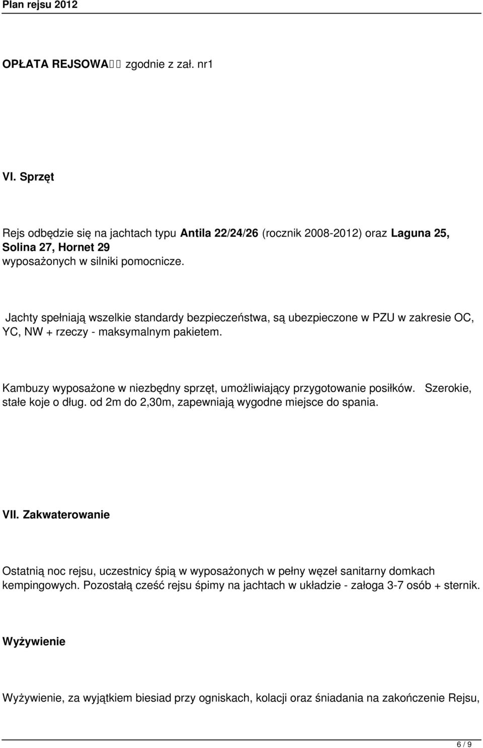 Kambuzy wyposażone w niezbędny sprzęt, umożliwiający przygotowanie posiłków. Szerokie, stałe koje o dług. od 2m do 2,30m, zapewniają wygodne miejsce do spania. VII.