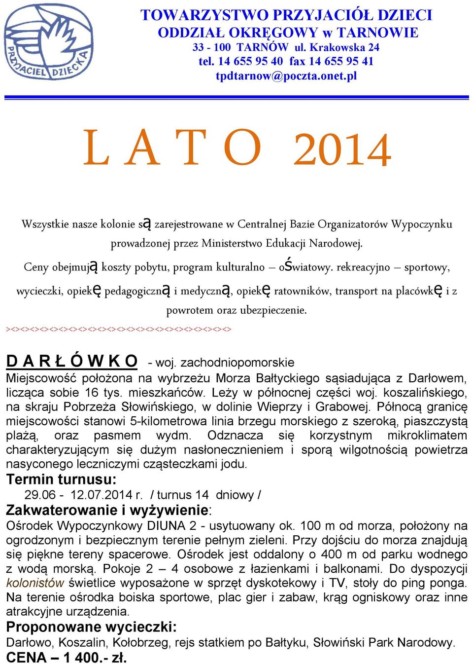 Ceny obejmują koszty pobytu, program kulturalno oświatowy. rekreacyjno sportowy, wycieczki, opiekę pedagogiczną i medyczną, opiekę ratowników, transport na placówkę i z powrotem oraz ubezpieczenie.