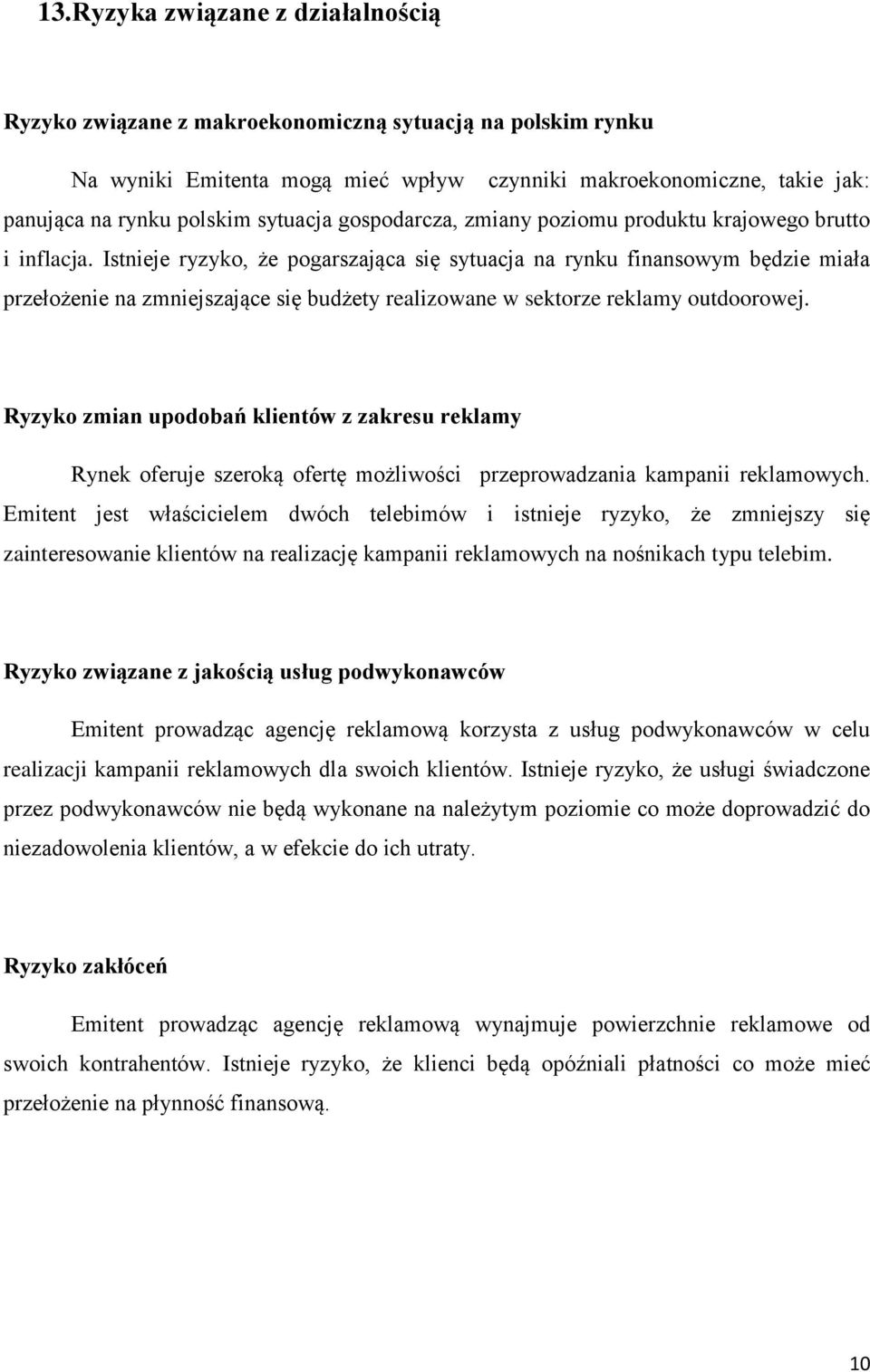 Istnieje ryzyko, że pogarszająca się sytuacja na rynku finansowym będzie miała przełożenie na zmniejszające się budżety realizowane w sektorze reklamy outdoorowej.