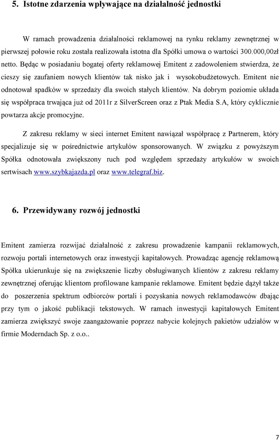 Emitent nie odnotował spadków w sprzedaży dla swoich stałych klientów. Na dobrym poziomie układa się współpraca trwająca już od 2011r z SilverScreen oraz z Ptak Media S.