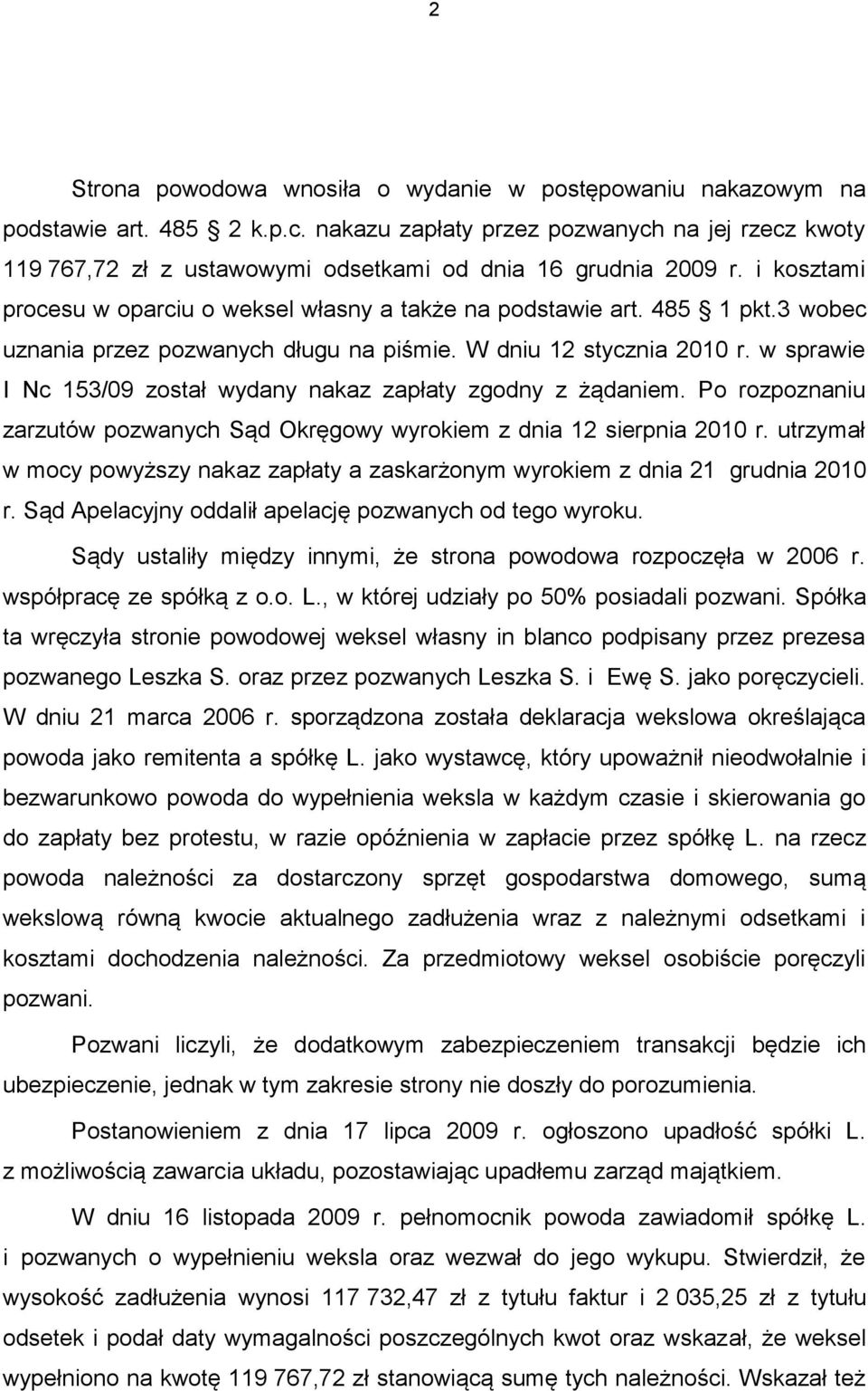 3 wobec uznania przez pozwanych długu na piśmie. W dniu 12 stycznia 2010 r. w sprawie I Nc 153/09 został wydany nakaz zapłaty zgodny z żądaniem.