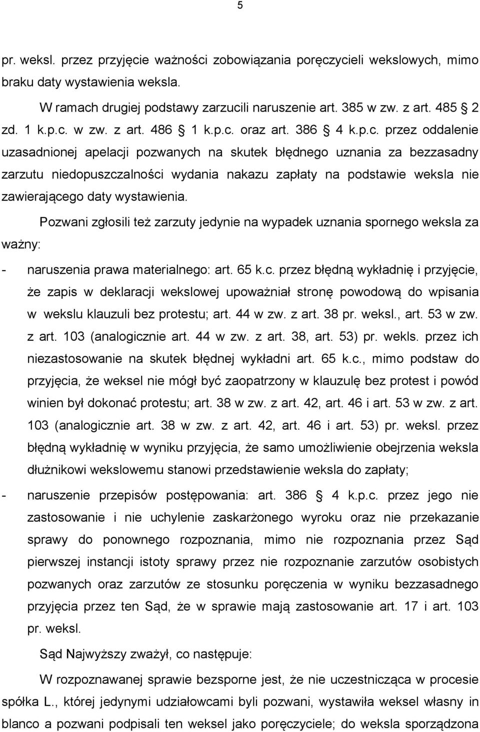 Pozwani zgłosili też zarzuty jedynie na wypadek uznania spornego weksla za ważny: - naruszenia prawa materialnego: art. 65 k.c.