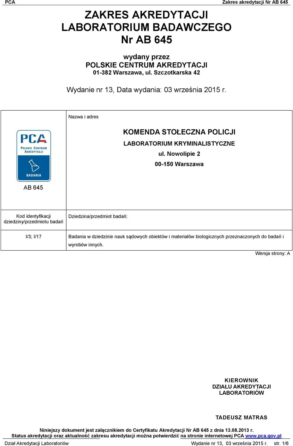 Nowolipie 2 00-150 Warszawa AB 645 Kod identyfikacji dziedziny/przedmiotu badań Dziedzina/przedmiot badań: I/3; I/17 Badania w dziedzinie nauk sądowych obiektów i materiałów biologicznych