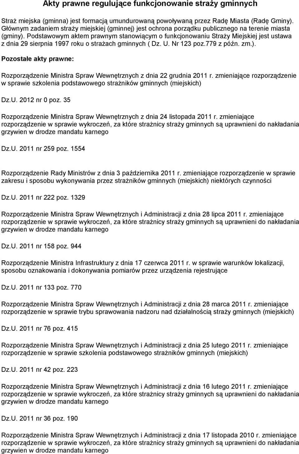 Podstawowym aktem prawnym stanowiącym o funkcjonowaniu Straży Miejskiej jest ustawa z dnia 29 sierpnia 1997 roku o strażach gminnych ( Dz. U. Nr 123 poz.779 z późn. zm.).