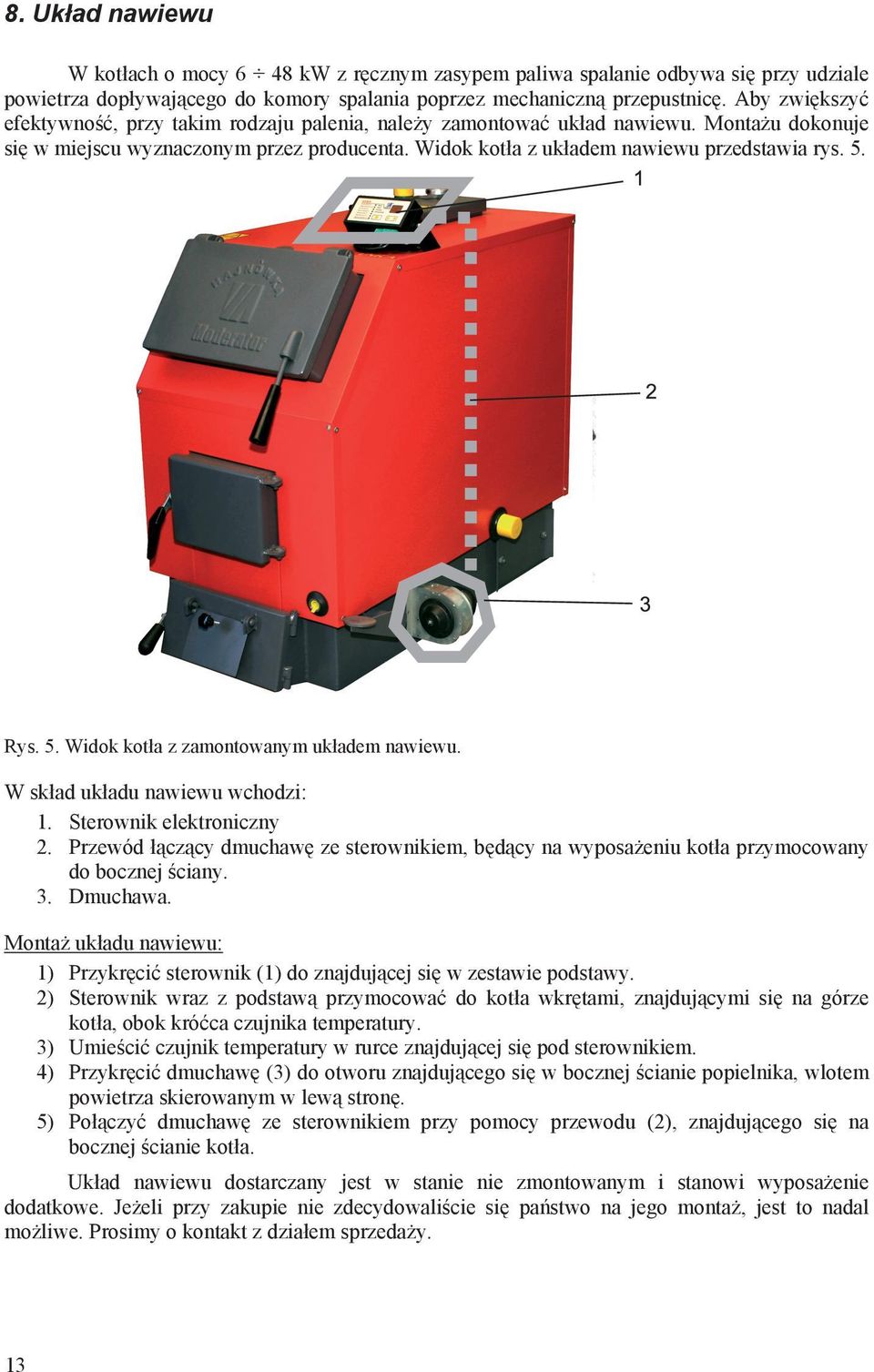 1 2 3 Rys. 5. Widok kot a z zamontowanym uk adem nawiewu. W sk ad uk adu nawiewu wchodzi: 1. Sterownik elektroniczny 2.