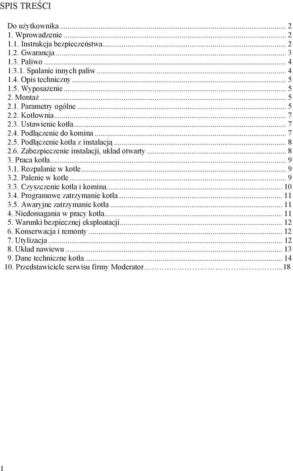 Zabezpieczenie instalacji, uk ad otwarty... 8 3. Praca kot a... 9 3.1. Rozpalanie w kotle... 9 3.2. Palenie w kotle... 9 3.3. Czyszczenie kot a i komina... 10 3.4. Programowe zatrzymanie kot a... 11 3.