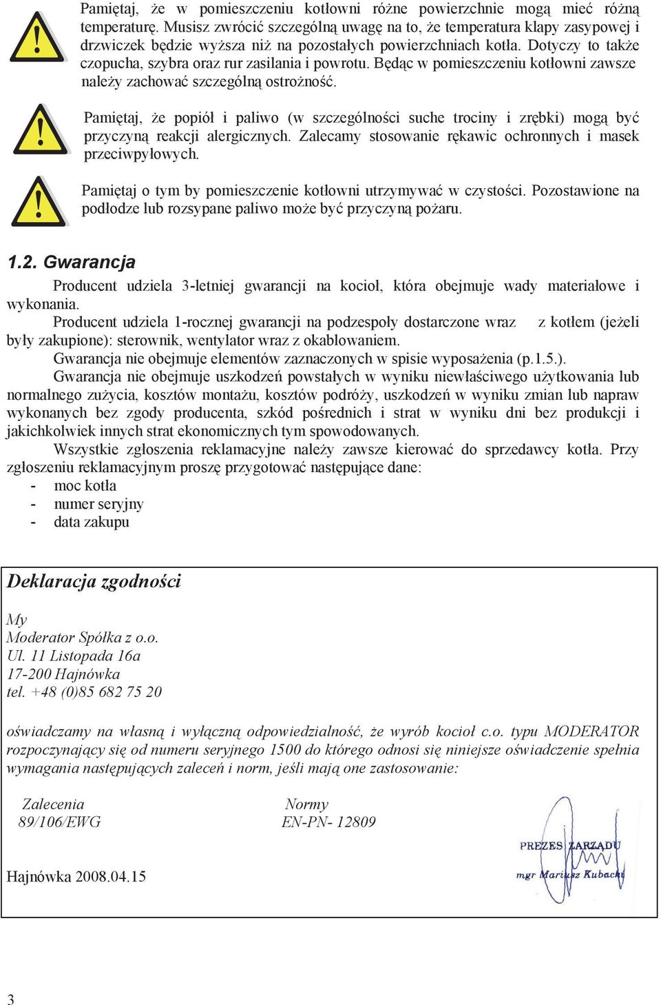 B d c w pomieszczeniu kot owni zawsze nale y zachowa szczególn ostro no. Pami taj, e popió i paliwo (w szczególno ci suche trociny i zr bki) mog by przyczyn reakcji alergicznych.