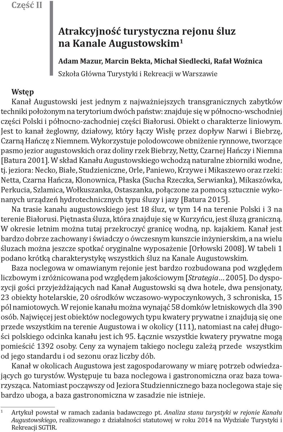 północno-wschodniej części Polski i północno-zachodniej części Białorusi. Obiekt o charakterze liniowym.