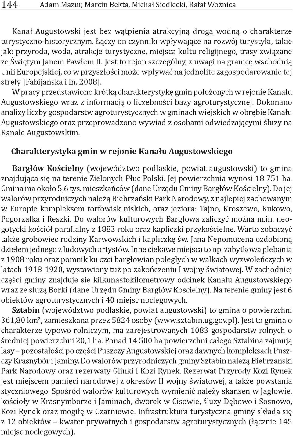 Jest to rejon szczególny, z uwagi na granicę wschodnią Unii Europejskiej, co w przyszłości może wpływać na jednolite zagospodarowanie tej strefy [Fabijańska i in. 2008].