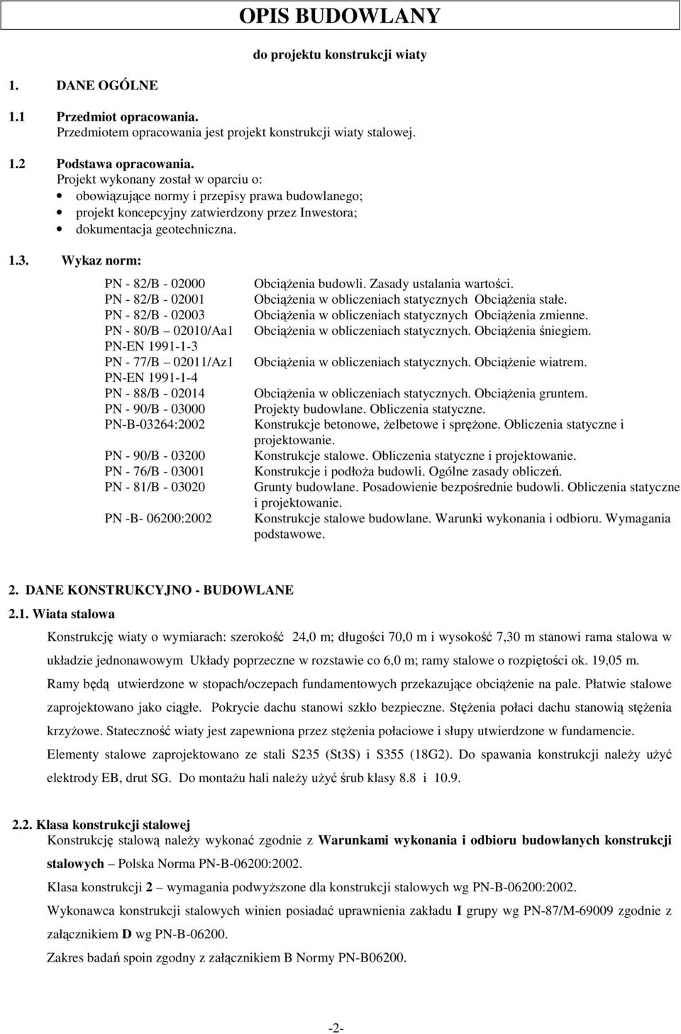 Wykaz norm: PN - 82/B - 02000 PN - 82/B - 02001 PN - 82/B - 02003 PN - 80/B 02010/Aa1 PN-EN 1991-1-3 PN - 77/B 02011/Az1 PN-EN 1991-1-4 PN - 88/B - 02014 PN - 90/B - 03000 PN-B-03264:2002 PN - 90/B -