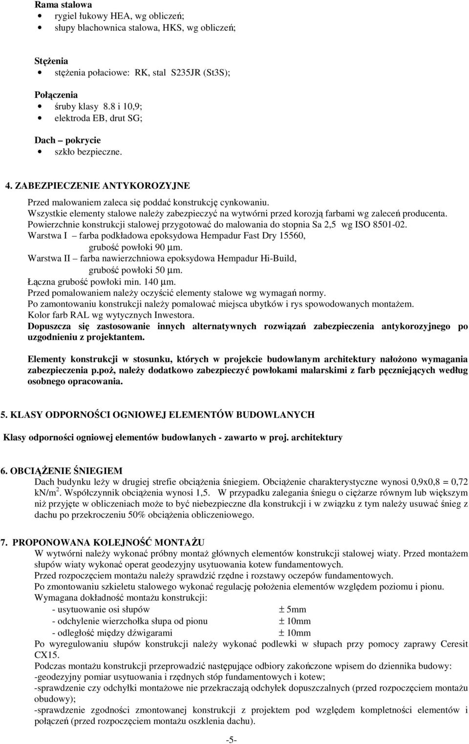 Wszystkie elementy stalowe należy zabezpieczyć na wytwórni przed korozją farbami wg zaleceń producenta. Powierzchnie konstrukcji stalowej przygotować do malowania do stopnia Sa 2,5 wg ISO 8501-02.