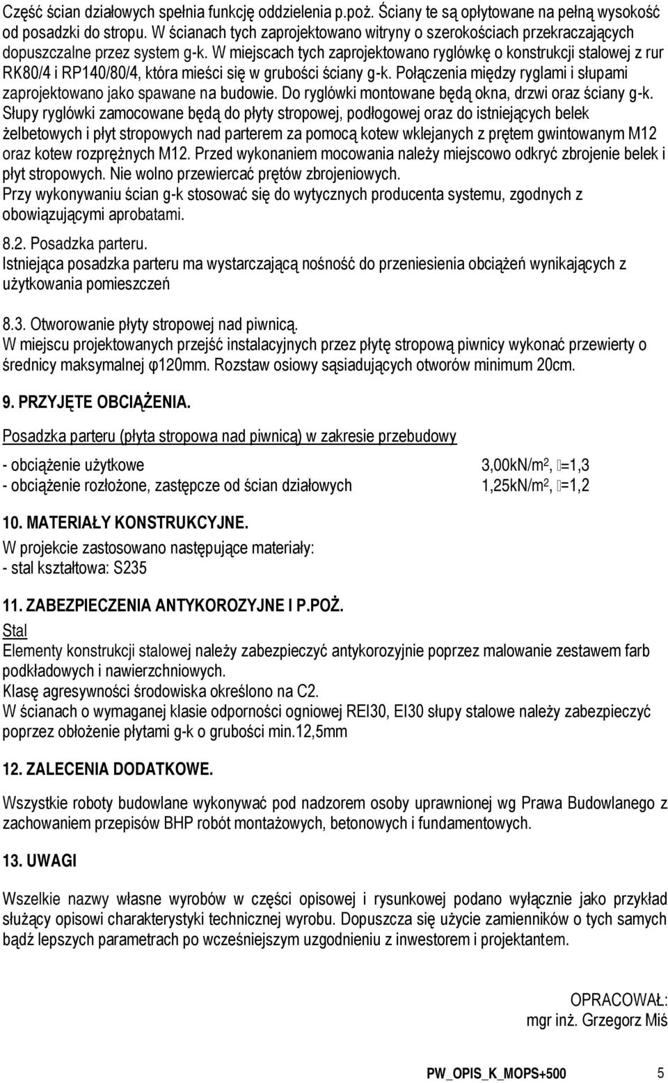 W miejscach tych zaprojektowano ryglówkę o konstrukcji stalowej z rur RK80/4 i RP140/80/4, która mieści się w grubości ściany g-k.