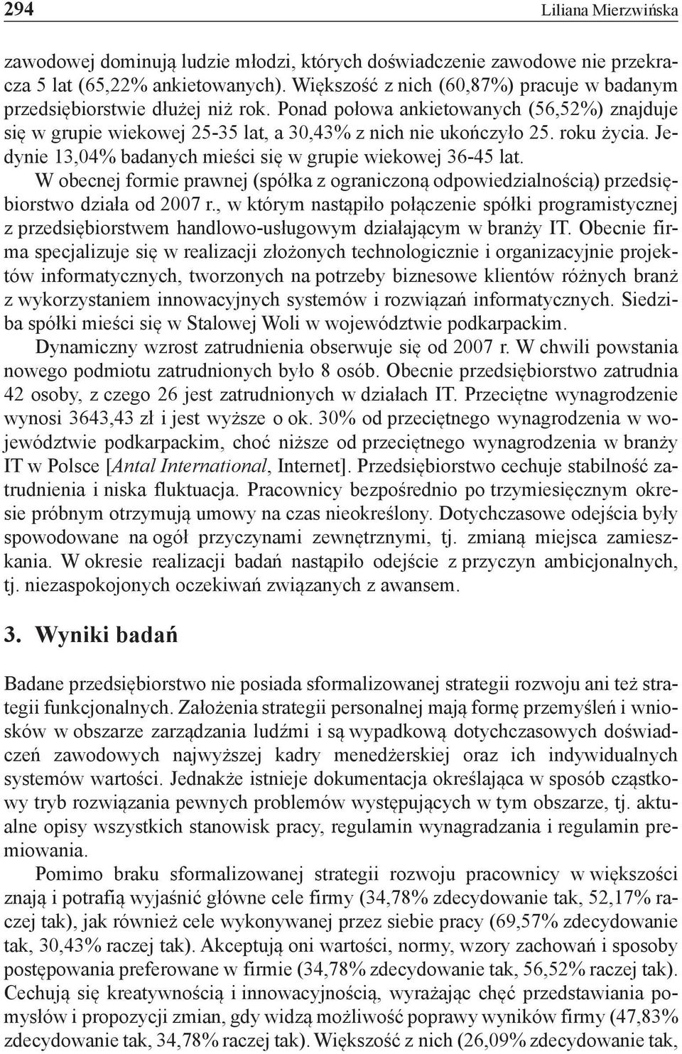 roku życia. Jedynie 13,04% badanych mieści się w grupie wiekowej 36-45 lat. W obecnej formie prawnej (spółka z ograniczoną odpowiedzialnością) przedsiębiorstwo działa od 2007 r.