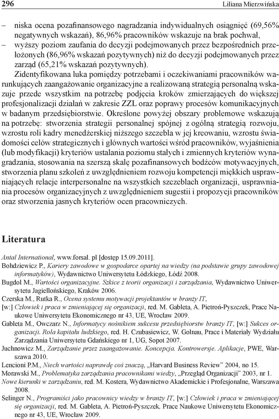 Zidentyfikowana luka pomiędzy potrzebami i oczekiwaniami pracowników warunkujących zaangażowanie organizacyjne a realizowaną strategią personalną wskazuje przede wszystkim na potrzebę podjęcia kroków