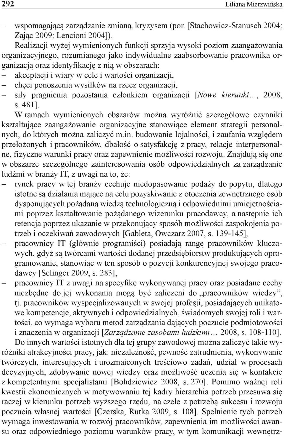 akceptacji i wiary w cele i wartości organizacji, chęci ponoszenia wysiłków na rzecz organizacji, siły pragnienia pozostania członkiem organizacji [ Nowe kierunki, 2008, s. 481].