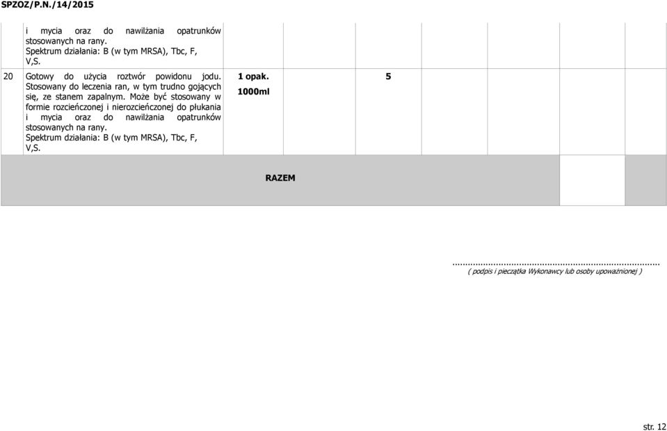 Może być stosowany w formie rozcieńczonej i nierozcieńczonej do płukania  1000ml 5 RAZEM.