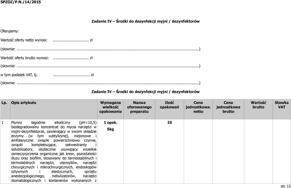 netto Cena jednostkowa Wartość Stawka VAT 1 Płynny łagodnie alkaliczny (ph<10,5) biodegradowalny koncentrat do mycia narzędzi w myjni-dezynfektorze, zawierający w swoim składzie enzymy (w tym