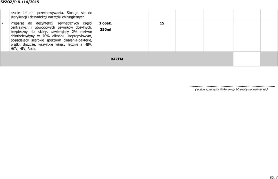 zawierający 2% roztwór chlorheksydyny w 70% alkoholu izopropylowym, posiadający szerokie spektrum działania-bakterie,