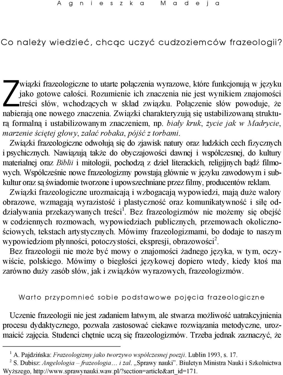 Związki charakteryzują się ustabilizowaną strukturą formalną i ustabilizowanym znaczeniem, np. biały kruk, życie jak w Madrycie, marzenie ściętej głowy, zalać robaka, pójść z torbami.