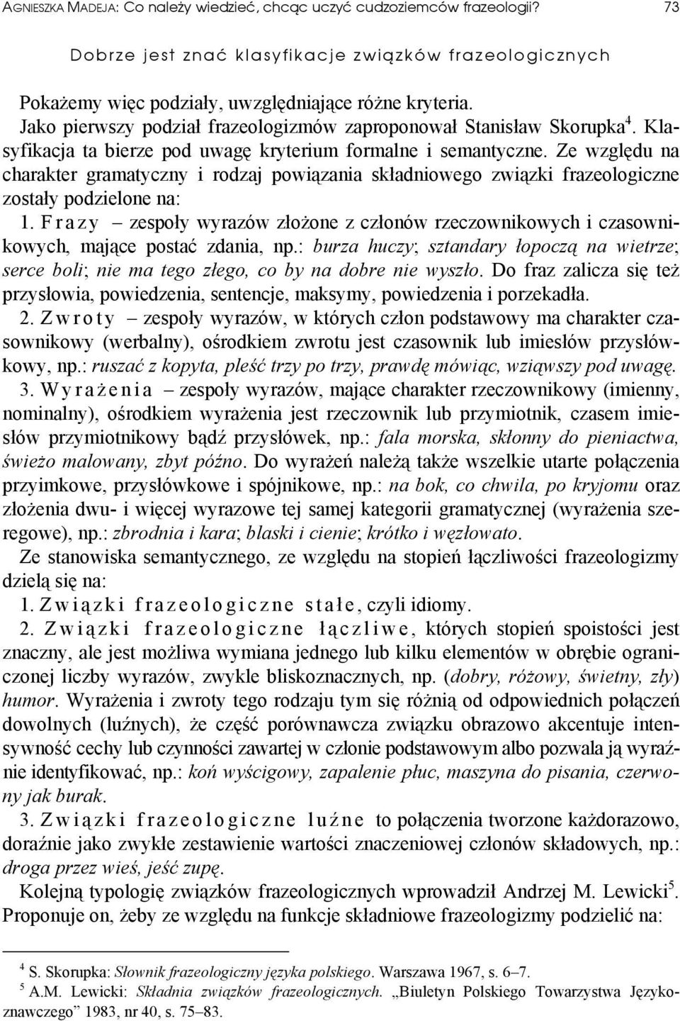 Ze względu na charakter gramatyczny i rodzaj powiązania składniowego związki frazeologiczne zostały podzielone na: 1.