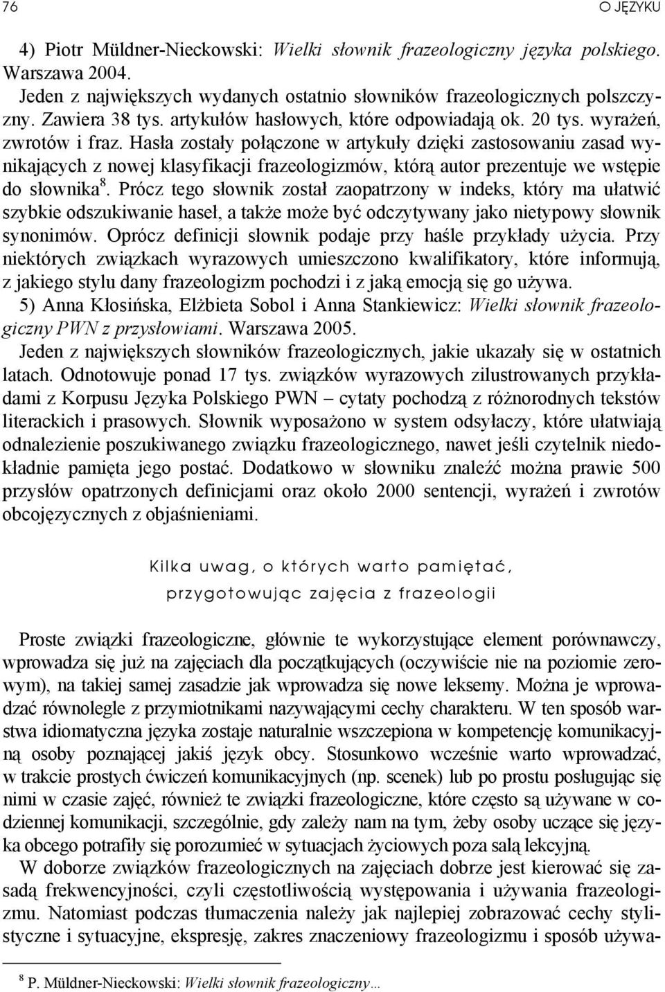 Hasła zostały połączone w artykuły dzięki zastosowaniu zasad wynikających z nowej klasyfikacji frazeologizmów, którą autor prezentuje we wstępie do słownika 8.