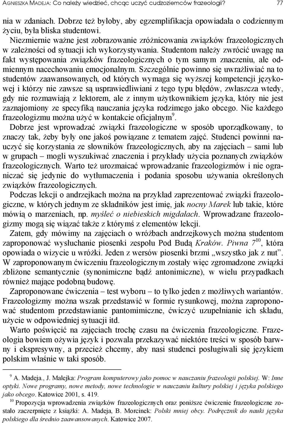 Studentom należy zwrócić uwagę na fakt występowania związków frazeologicznych o tym samym znaczeniu, ale odmiennym nacechowaniu emocjonalnym.