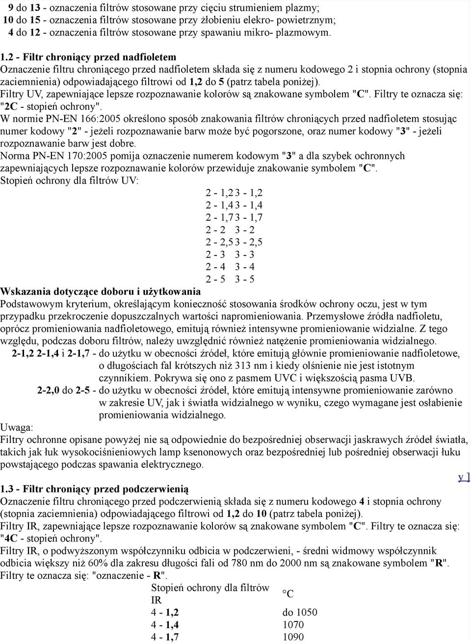 2 - Filtr chroniący przed nadfioletem Oznaczenie filtru chroniącego przed nadfioletem składa się z numeru kodowego 2 i stopnia ochrony (stopnia zaciemnienia) odpowiadającego filtrowi od 1,2 do 5