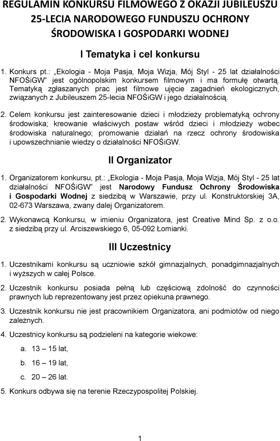 Tematyką zgłaszanych prac jest filmowe ujęcie zagadnień ekologicznych, związanych z Jubileuszem 25