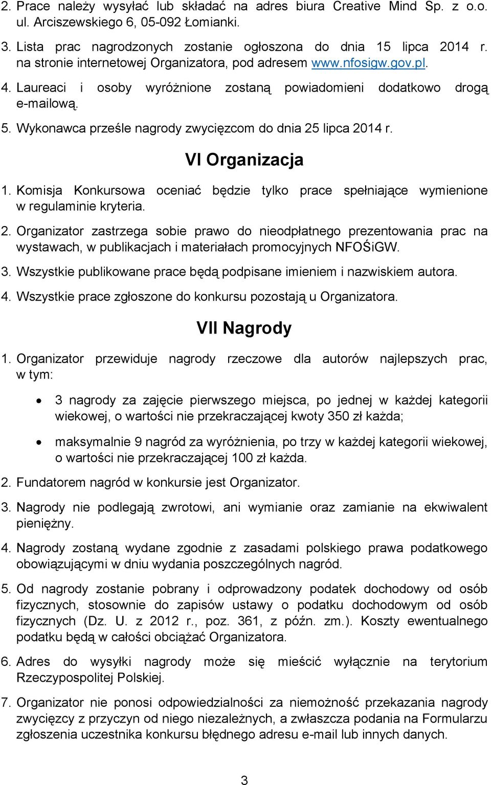 Wykonawca prześle nagrody zwycięzcom do dnia 25 lipca 2014 r. VI Organizacja 1. Komisja Konkursowa oceniać będzie tylko prace spełniające wymienione w regulaminie kryteria. 2. Organizator zastrzega sobie prawo do nieodpłatnego prezentowania prac na wystawach, w publikacjach i materiałach promocyjnych NFOŚiGW.