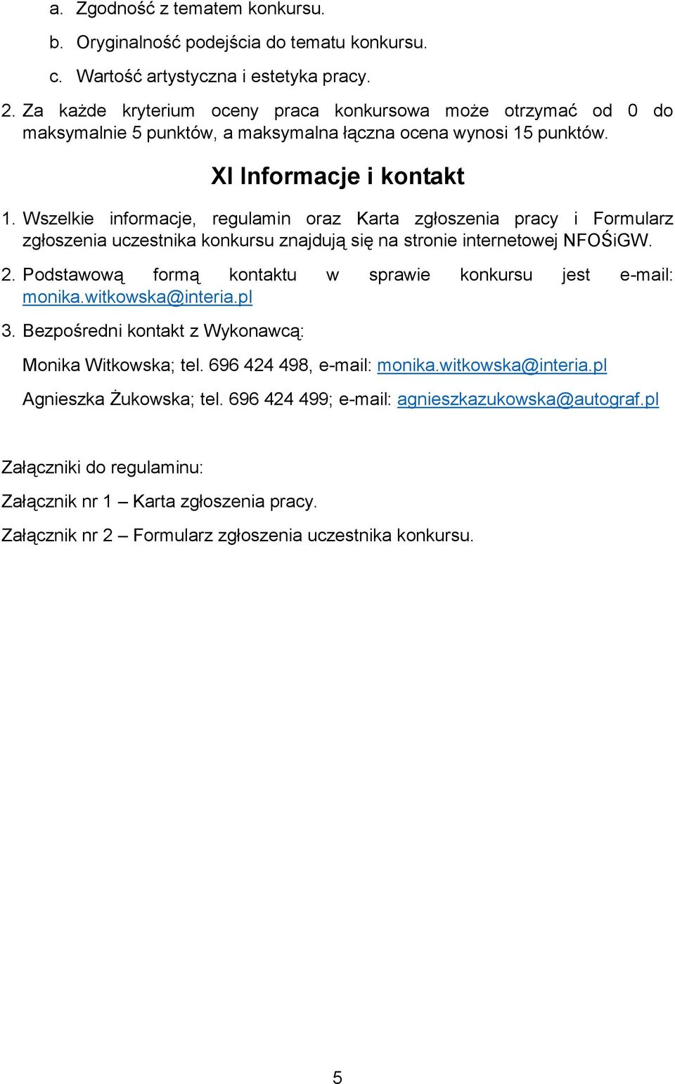 Wszelkie informacje, regulamin oraz Karta zgłoszenia pracy i Formularz zgłoszenia uczestnika konkursu znajdują się na stronie internetowej NFOŚiGW. 2.