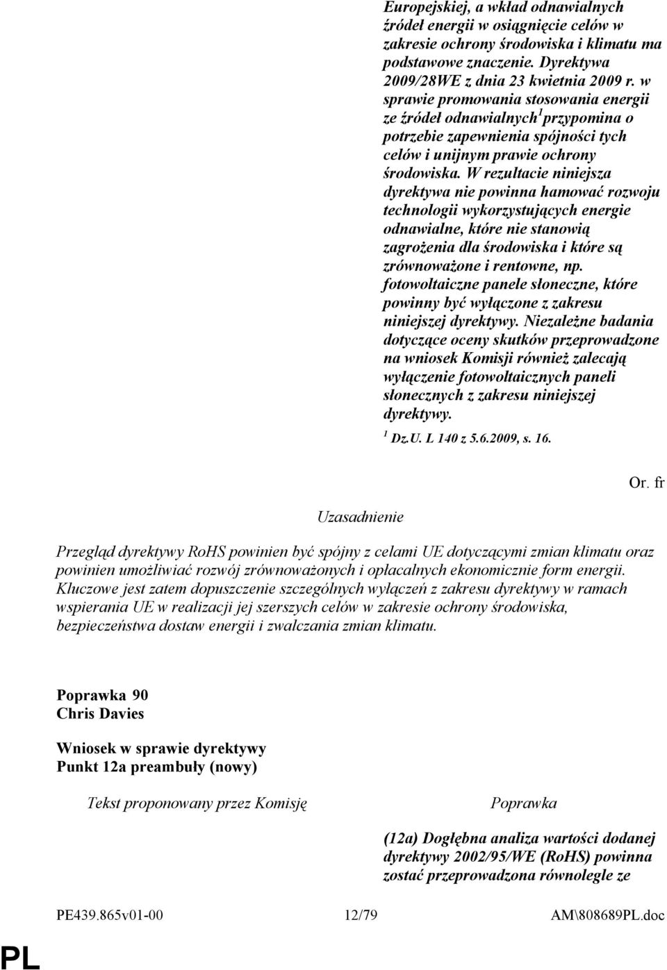W rezultacie niniejsza dyrektywa nie powinna hamować rozwoju technologii wykorzystujących energie odnawialne, które nie stanowią zagrożenia dla środowiska i które są zrównoważone i rentowne, np.