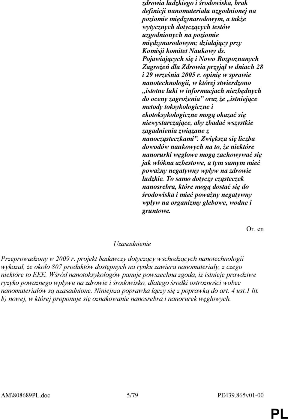 opinię w sprawie nanotechnologii, w której stwierdzono istotne luki w informacjach niezbędnych do oceny zagrożenia oraz że istniejące metody toksykologiczne i ekotoksykologiczne mogą okazać się