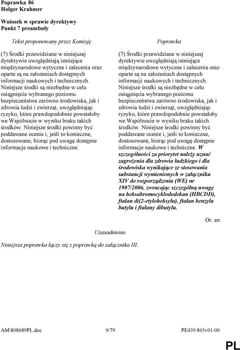 Niniejsze środki są niezbędne w celu osiągnięcia wybranego poziomu bezpieczeństwa zarówno środowiska, jak i zdrowia ludzi i zwierząt, uwzględniając ryzyko, które prawdopodobnie powstałoby we